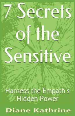 7 Secrets of the Sensitive: Harness the Empath's Hidden Power by Kathrine, Diane