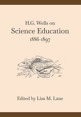H. G. Wells on Science Education, 1886-1897 by Lane, Lisa M.
