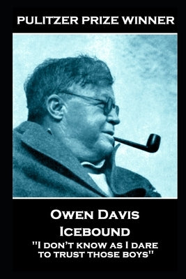 Owen Davis - Icebound: ''I don't know as I dare to trust those boys'' by Davis, Owen