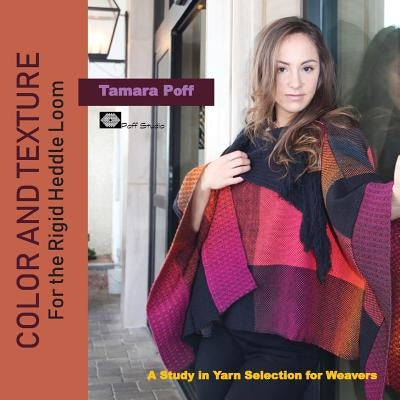 Color and Texture for the Rigid Heddle Loom: A Study in Yarn Selection for Weavers by Poff, Tamara