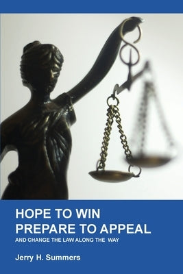 Hope to Win - Prepare to Loose: and change the law along the way by Summers, Jerry H.