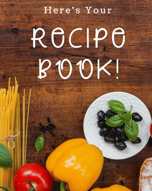 Here's Your Recipe Book!: A great size (8.5 x 11 in) - a nice size with enough writing space to jot down everything needed. by Journals Inc, All Around