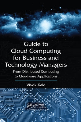 Guide to Cloud Computing for Business and Technology Managers: From Distributed Computing to Cloudware Applications by Kale, Vivek