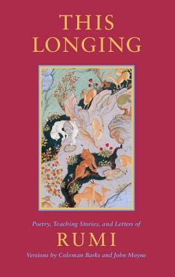 This Longing: Poetry, Teaching Stories, and Letters of Rumi by Rumi, Mevlana Jalaluddin