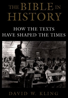 The Bible in History: How the Texts Have Shaped the Times by Kling, David W.