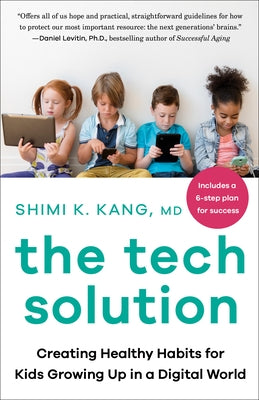 The Tech Solution: Creating Healthy Habits for Kids Growing Up in a Digital World by Kang, Shimi K.