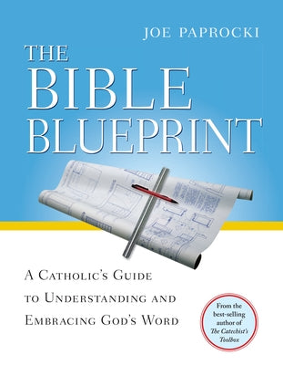 The Bible Blueprint: A Catholic's Guide to Understanding and Embracing God's Word by Paprocki, Joe