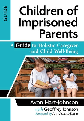 Children of Imprisoned Parents: A Guide to Holistic Caregiver and Child Well-Being by Hart-Johnson, Avon