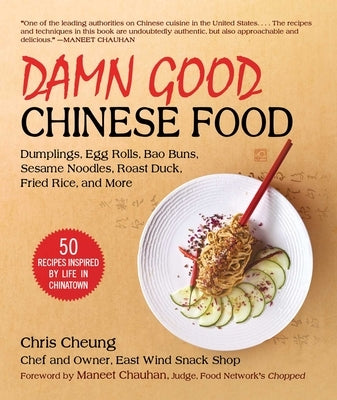 Damn Good Chinese Food: Dumplings, Egg Rolls, Bao Buns, Sesame Noodles, Roast Duck, Fried Rice, and More--50 Recipes Inspired by Life in China by Cheung, Chris