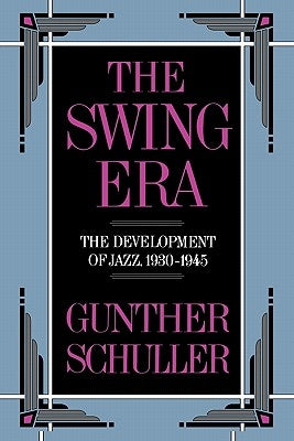The Swing Era: The Development of Jazz, 1930-1945 by Schuller, Gunther