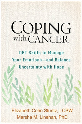 Coping with Cancer: DBT Skills to Manage Your Emotions--And Balance Uncertainty with Hope by Stuntz, Elizabeth Cohn