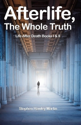 Afterlife, The Whole Truth: Life After Death Books I & II by Martin, Stephen Hawley