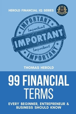 99 Financial Terms Every Beginner, Entrepreneur & Business Should Know by Herold, Thomas