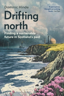 Drifting North: Finding a Sustainable Future in Scotland's Past by Hinde, Dominic
