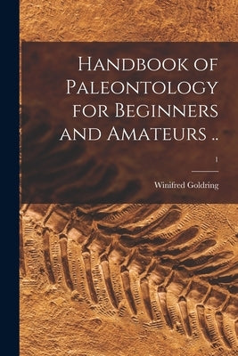 Handbook of Paleontology for Beginners and Amateurs ..; 1 by Goldring, Winifred 1888-1971