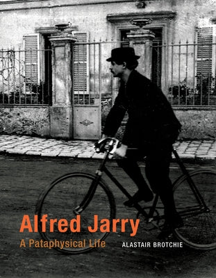 Alfred Jarry: A Pataphysical Life by Brotchie, Alastair