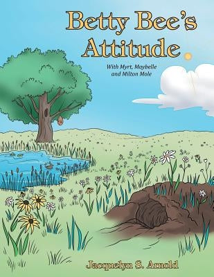 Betty Bee's Attitude: With Myrt, Maybelle and Milton Mole by Arnold, Jacquelyn S.