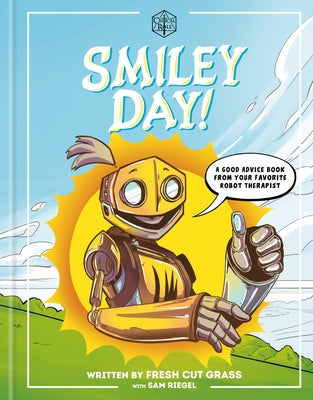 Critical Role: Smiley Day!: A Good Advice Book from Your Favorite Robot Therapist by Riegel, Sam
