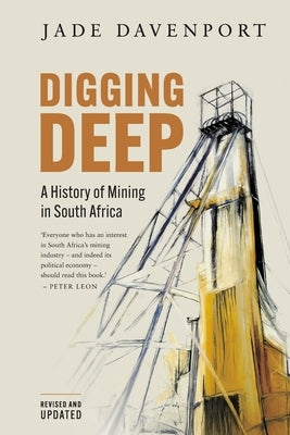 DIGGING DEEP - A History of Mining in South Africa (2nd Edition) by Davenport, Jade