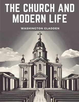 The Church and Modern Life by Washington Gladden