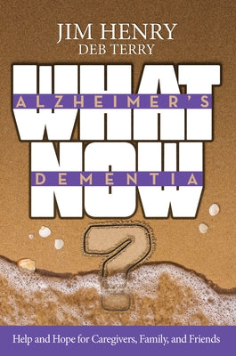 Alzheimer's Dementia What Now?: Help and Hope for Caregivers, Family, and Friends by Henry, Jim