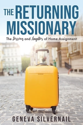 The Returning Missionary: The Sorrows and Laughter of Home Assignment by Silvernail, Geneva