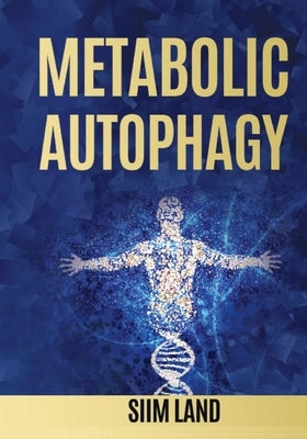 Metabolic Autophagy: Practice Intermittent Fasting and Resistance Training to Build Muscle and Promote Longevity by Land, Siim