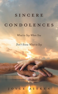 Sincere Condolences: What to Say When You Don't Know What to Say by Aitken, Joyce