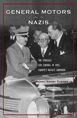 General Motors and the Nazis: The Struggle for Control of Opel, Europe's Biggest Carmaker by Turner, Henry Ashby, Jr.