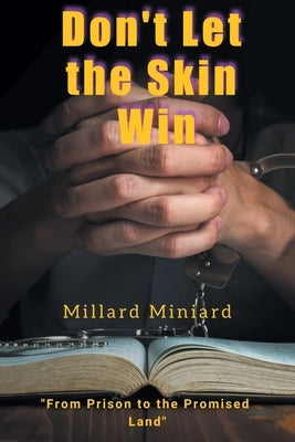 Don't Let the Skin Win: From Prison to the Promised Land by Miniard, Millard