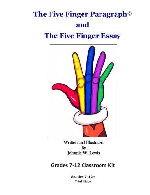 The Five Finger Paragraph(c) and The Five Finger Essay: Grades 7-12 Classroom Kit: Grades 7-12 Classroom Kit by Lewis, Johnnie W.