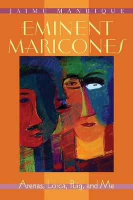 Eminent Maricones: Arenas, Lorca, Puig, and Me by Manrique, Jaime