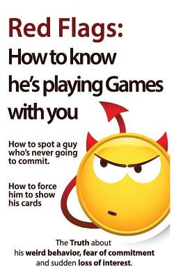 Red Flags: How to know he's playing games with you. How to spot a guy who's never going to commit. How to force him to show his c by Keephimattracted, Brian