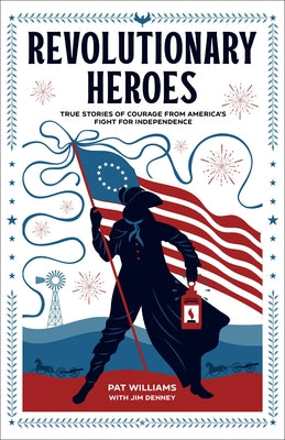 Revolutionary Heroes: True Stories of Courage from America's Fight for Independence by Williams, Pat