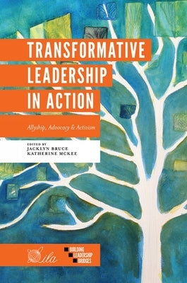 Transformative Leadership in Action: Allyship, Advocacy & Activism by Bruce, Jacklyn A.