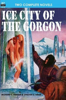 Ice City of the Gorgon & When the World Tottered by Shaver, Richard S.