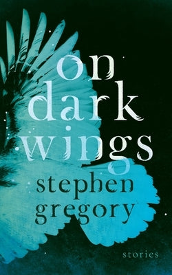 On Dark Wings: Stories by Gregory, Stephen