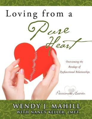 Loving from a Pure Heart by Mahill, Wendy J.