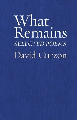 What Remains: Selected Poems by Curzon, David