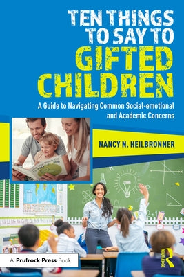 Ten Things to Say to Gifted Children: A Guide to Navigating Common Social-Emotional and Academic Concerns by Heilbronner, Nancy