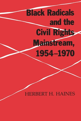 Black Radicals & Civil Rights Mainstream by Haines, Herbert H.