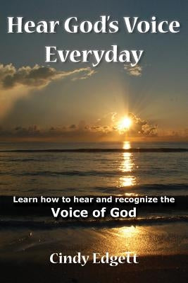 Hear God S Voice Everyday: Learn How to Hear and Recognize the Voice of God by Edgett, Cindy