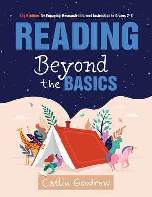 Reading Beyond the Basics: Key Routines for Engaging, Research-Informed Instruction in Grades 2-6 (Practical Methods for Effective Reading Instruction by Goodrow, Catlin