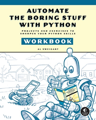Automate the Boring Stuff with Python Workbook: Projects and Exercises to Sharpen Your Python Skills by Sweigart, Al
