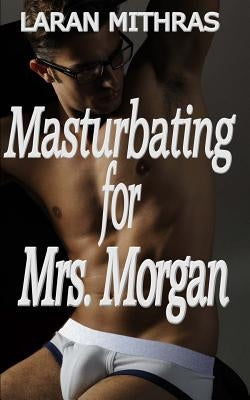 Masturbating for Mrs. Morgan by Mithras, Laran