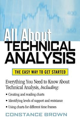 All about Technical Analysis: The Easy Way to Get Started by Brown, Constance M.