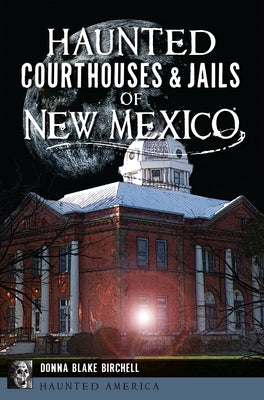 Haunted Courthouses & Jails of New Mexico by Birchell, Donna Blake