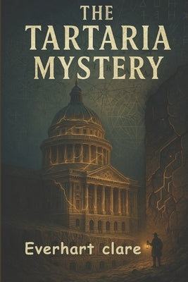 The Tartaria Mystery: Ancient Secrets, Hidden History, and the Truth Behind a Lost Civilization by Clare, Everhart