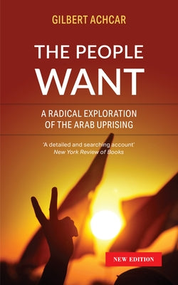 The People Want: A Radical Exploration of the Arab Uprising by Achcar, Gilbert