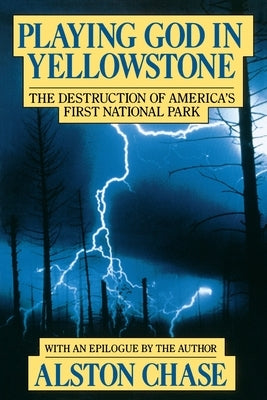 Playing God in Yellowstone: The Destruction of American (Ameri)CA's First National Park by Chase, Alston